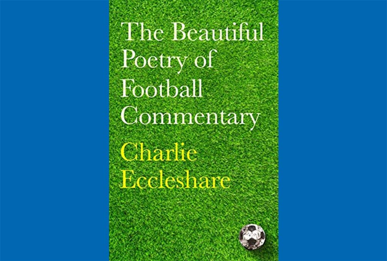 The Beautiful Poetry of Football Commentary by Charlie Eccleshare